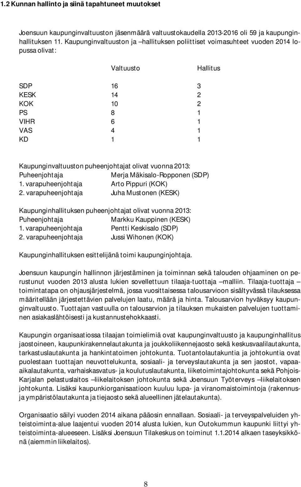 puheenjohtajat olivat vuonna 2013: Puheenjohtaja Merja Mäkisalo-Ropponen (SDP) 1. varapuheenjohtaja Arto Pippuri (KOK) 2.