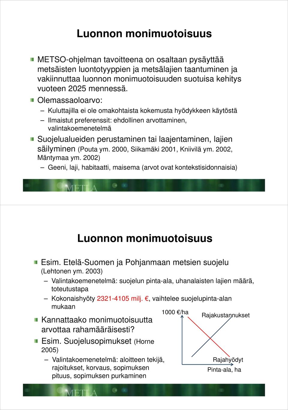 Olemassaoloarvo: Kuluttajilla ei ole omakohtaista kokemusta hyödykkeen käytöstä Ilmaistut preferenssit: ehdollinen arvottaminen, valintakoemenetelmä Suojelualueiden perustaminen tai laajentaminen,