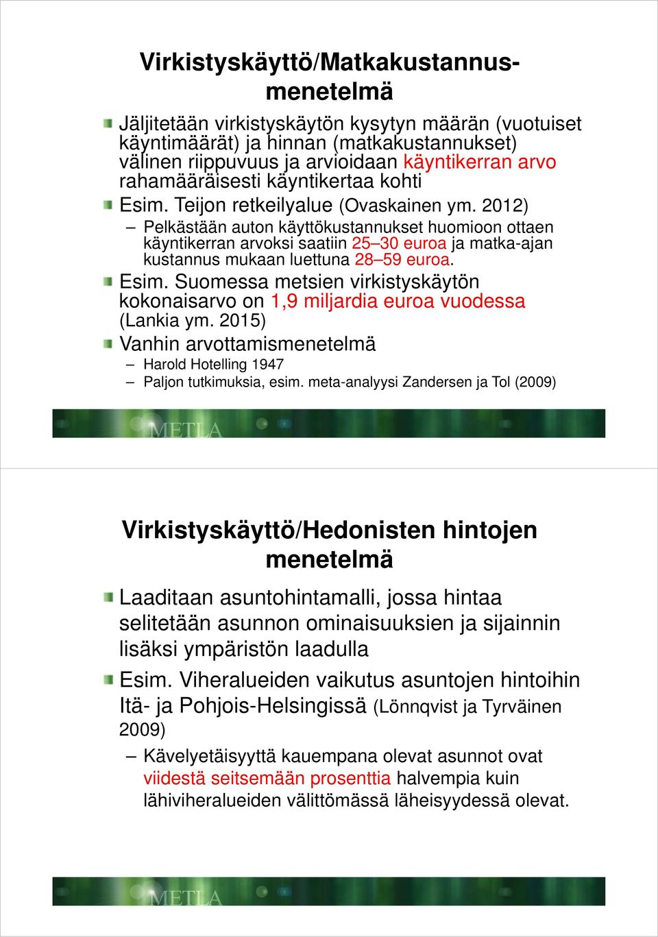 2012) Pelkästään auton käyttökustannukset huomioon ottaen käyntikerran arvoksi saatiin 25 30 euroa ja matka-ajan kustannus mukaan luettuna 28 59 euroa. Esim.