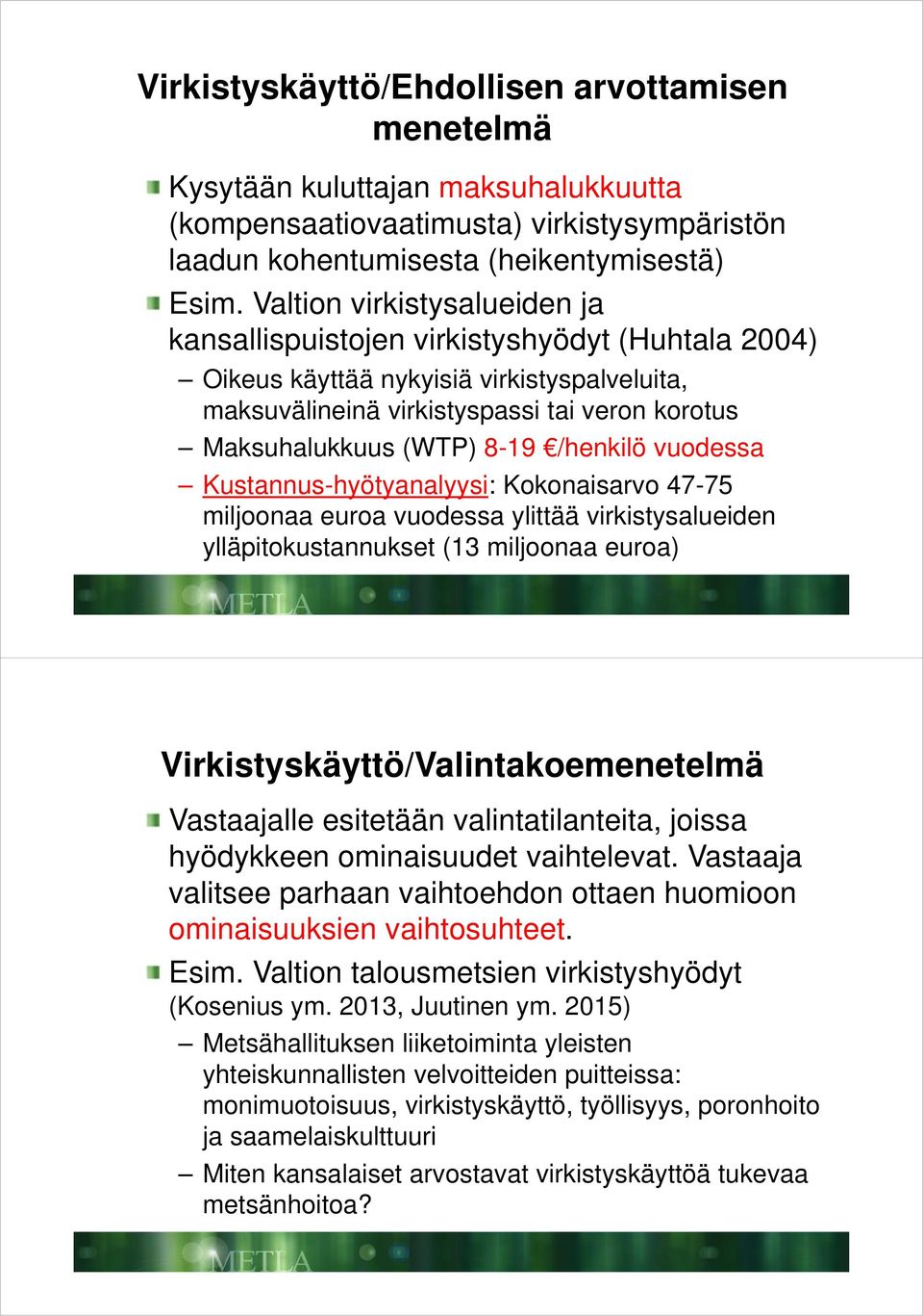 /henkilö vuodessa Kustannus-hyötyanalyysi: Kokonaisarvo 47-75 miljoonaa euroa vuodessa ylittää virkistysalueiden ylläpitokustannukset (13 miljoonaa euroa) Virkistyskäyttö/Valintakoemenetelmä