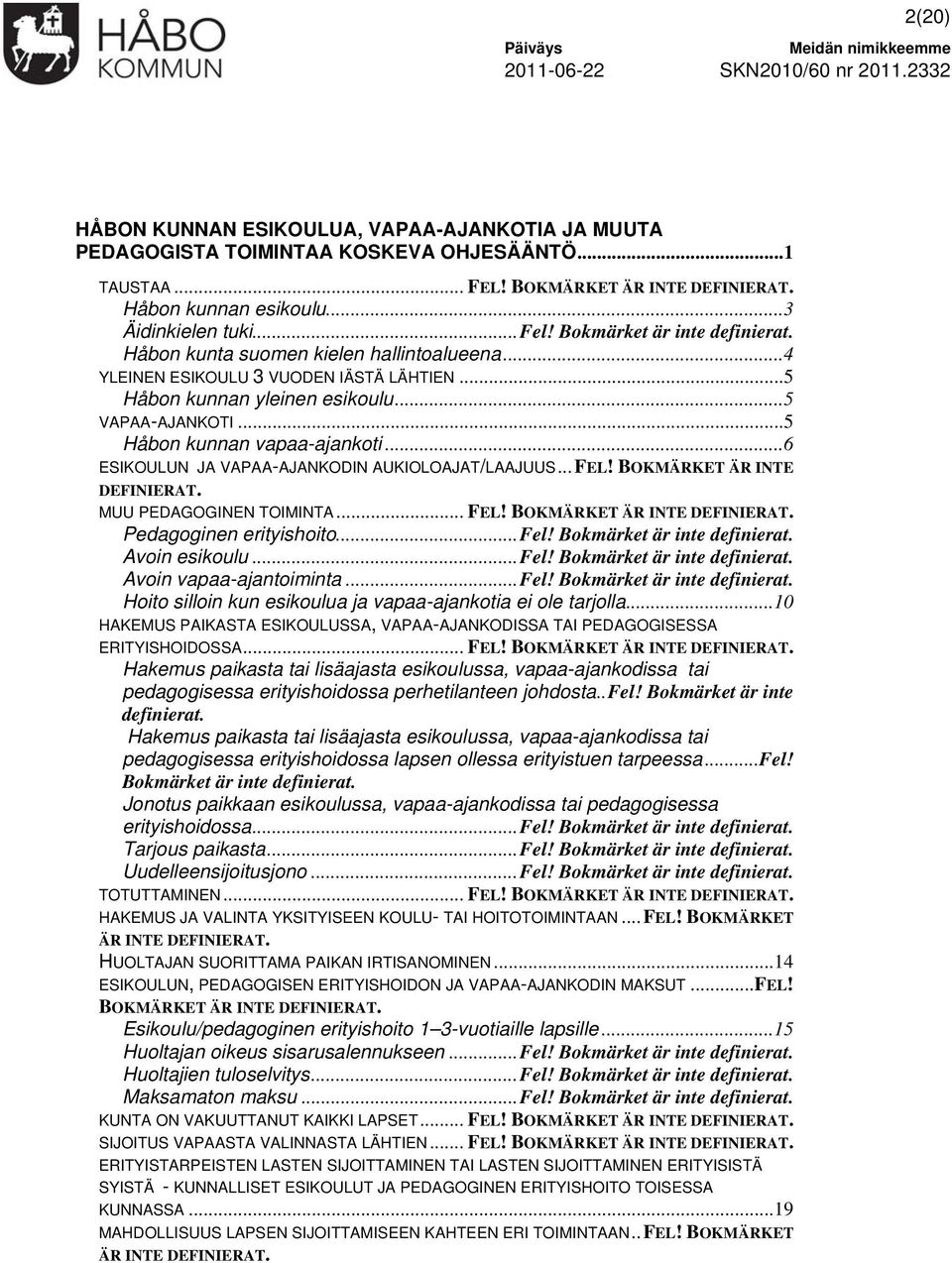 ..6 ESIKOULUN JA VAPAA-AJANKODIN AUKIOLOAJAT/LAAJUUS... FEL! BOKMÄRKET ÄR INTE DEFINIERAT. MUU PEDAGOGINEN TOIMINTA... FEL! BOKMÄRKET ÄR INTE DEFINIERAT. Pedagoginen erityishoito...fel!