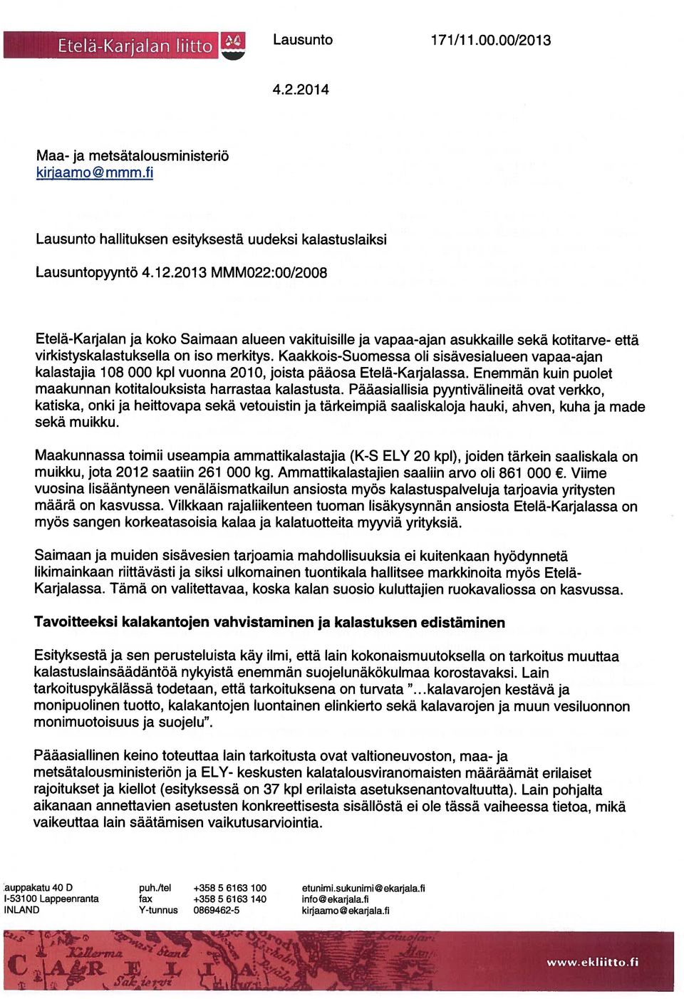 Kaakkois-Suomessa oli sisävesialueen vapaa-ajan kalastajia 108 000 kpl vuonna 2010, joista pääosa Etelä-Karjalassa. Enemmän kuin puolet maakunnan kotitalouksista harrastaa kalastusta.