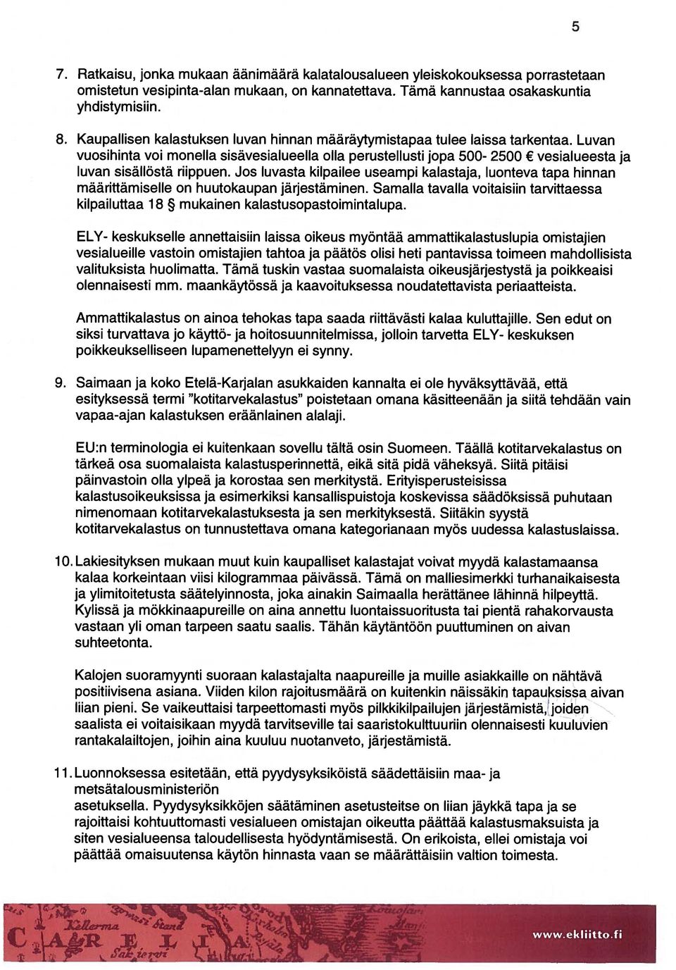 Jos luvasta kilpailee useampi kalastaja, luonteva tapa hinnan määrittämiselle on huutokaupan järjestäminen. Samalla tavalla voitaisiin tarvittaessa kilpailuttaa 18 mukainen kalastusopastoimintalupa.