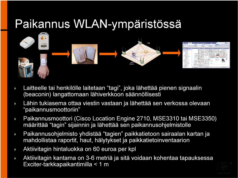 tagin sijainnin ja lähettää sen paikannusohjelmistolle Paikannusohjelmisto yhdistää tagien paikkatietoon sairaalan kartan ja mahdollistaa raportit, haut, hälytykset