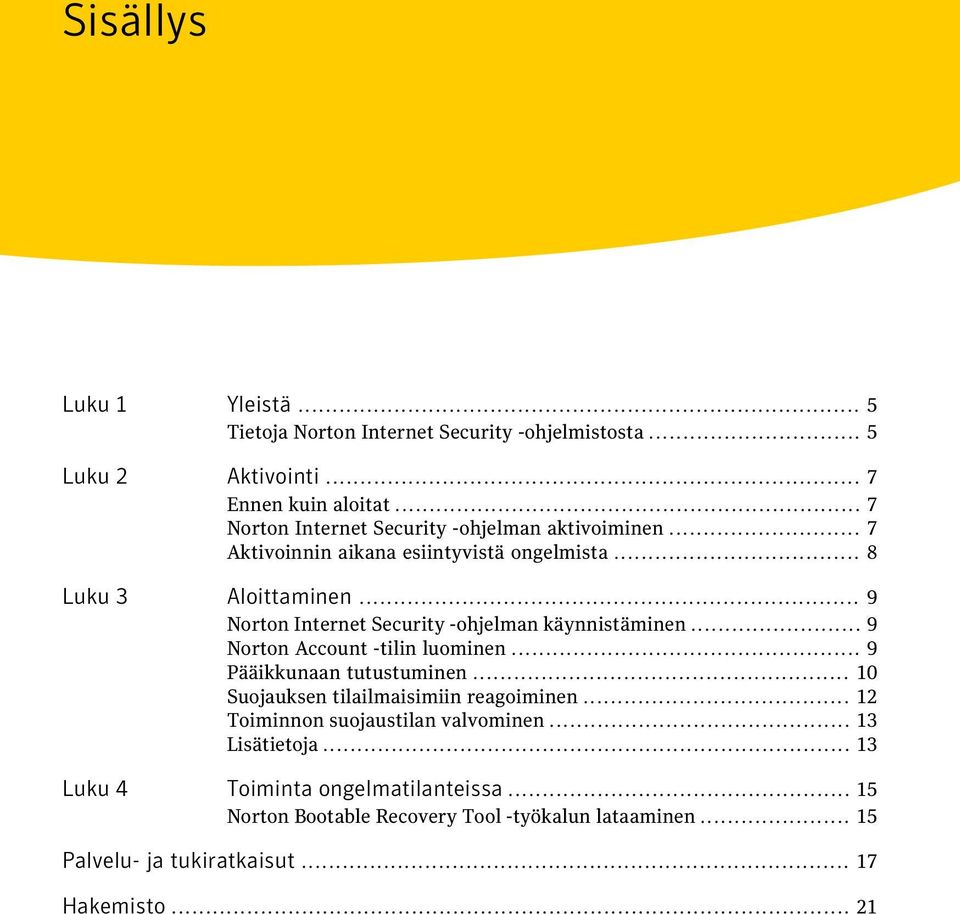 .. 9 Norton Internet Security -ohjelman käynnistäminen... 9 Norton Account -tilin luominen... 9 Pääikkunaan tutustuminen.