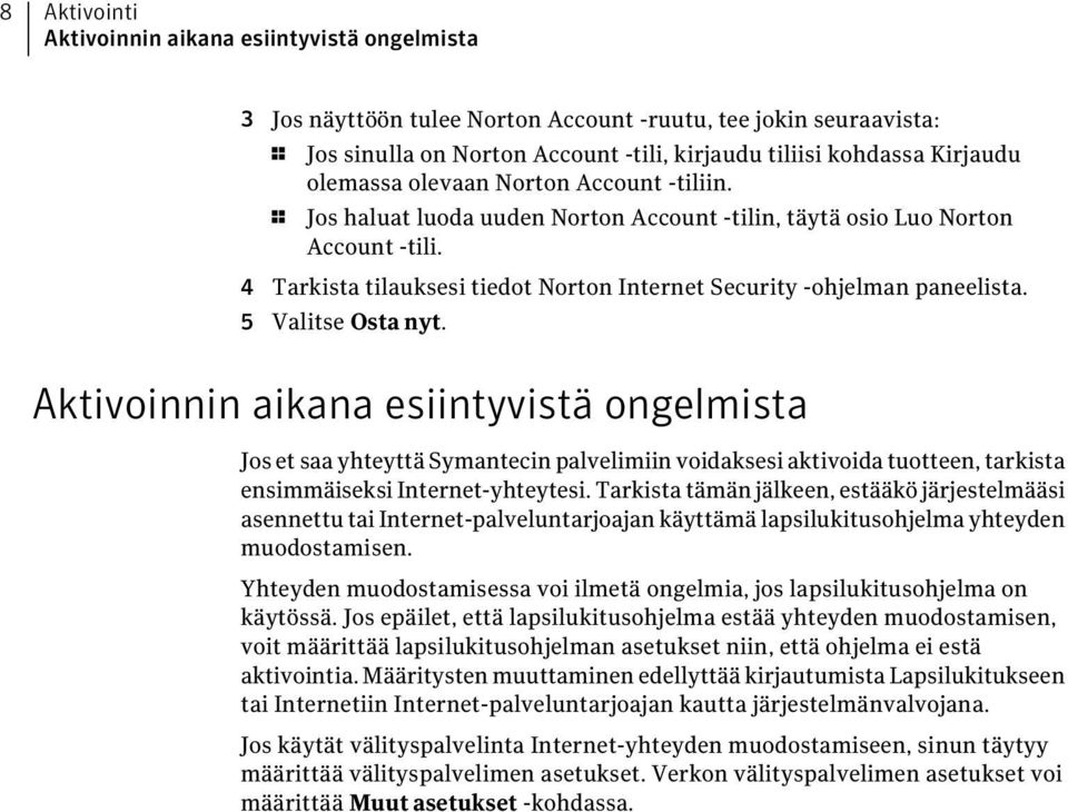 4 Tarkista tilauksesi tiedot Norton Internet Security -ohjelman paneelista. 5 Valitse Osta nyt.