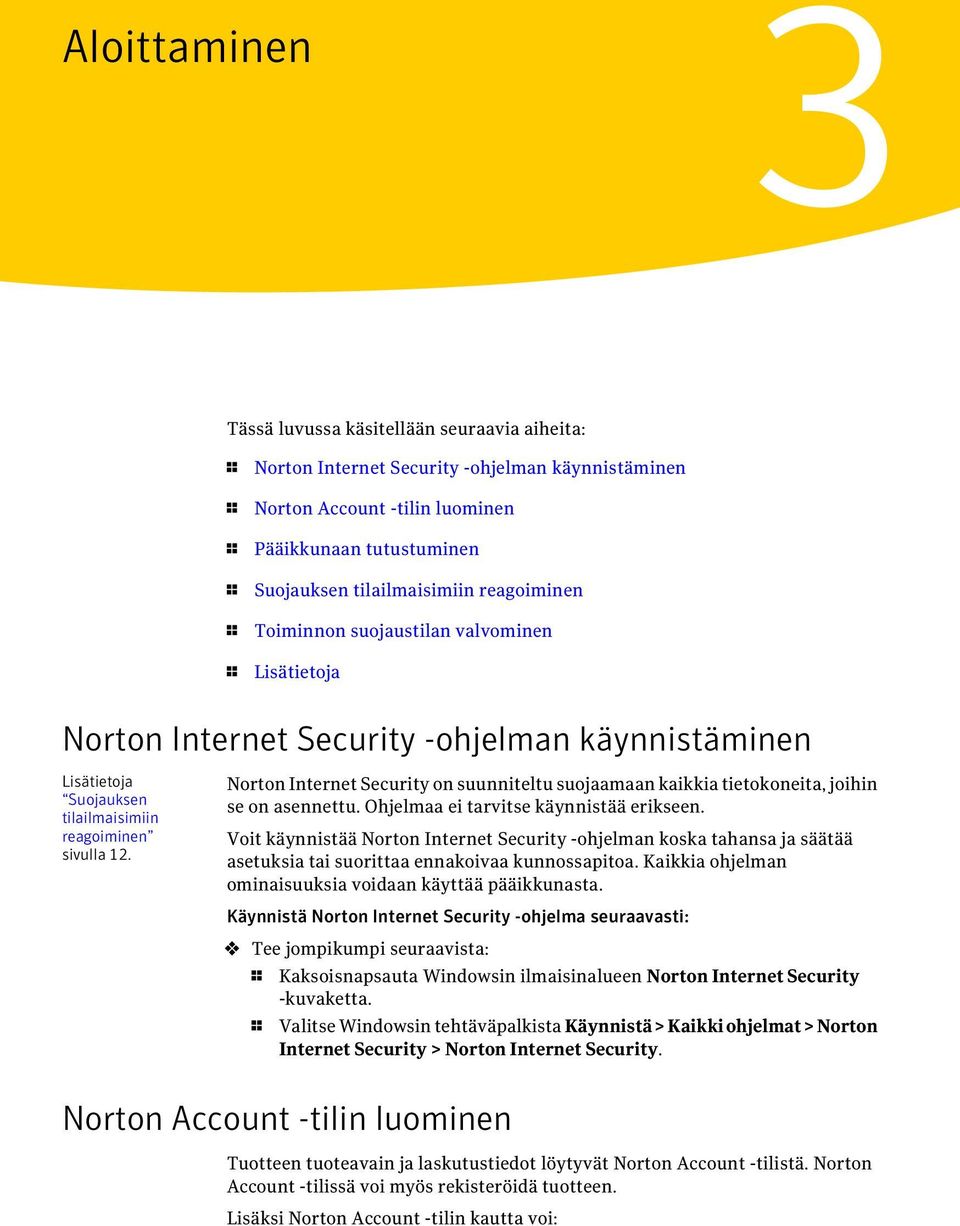 Norton Internet Security on suunniteltu suojaamaan kaikkia tietokoneita, joihin se on asennettu. Ohjelmaa ei tarvitse käynnistää erikseen.