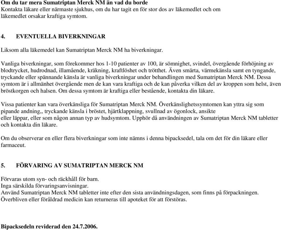 Vanliga biverkningar, som förekommer hos 1-10 patienter av 100, är sömnighet, svindel, övergående förhöjning av blodtrycket, hudrodnad, illamående, kräkning, kraftlöshet och trötthet.