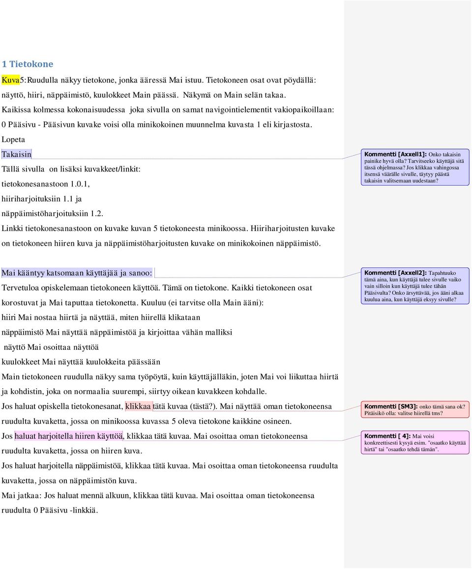 Lopeta Takaisin Tällä sivulla on lisäksi kuvakkeet/linkit: tietokonesanastoon 1.0.1, hiiriharjoituksiin 1.1 ja näppäimistöharjoituksiin 1.2.