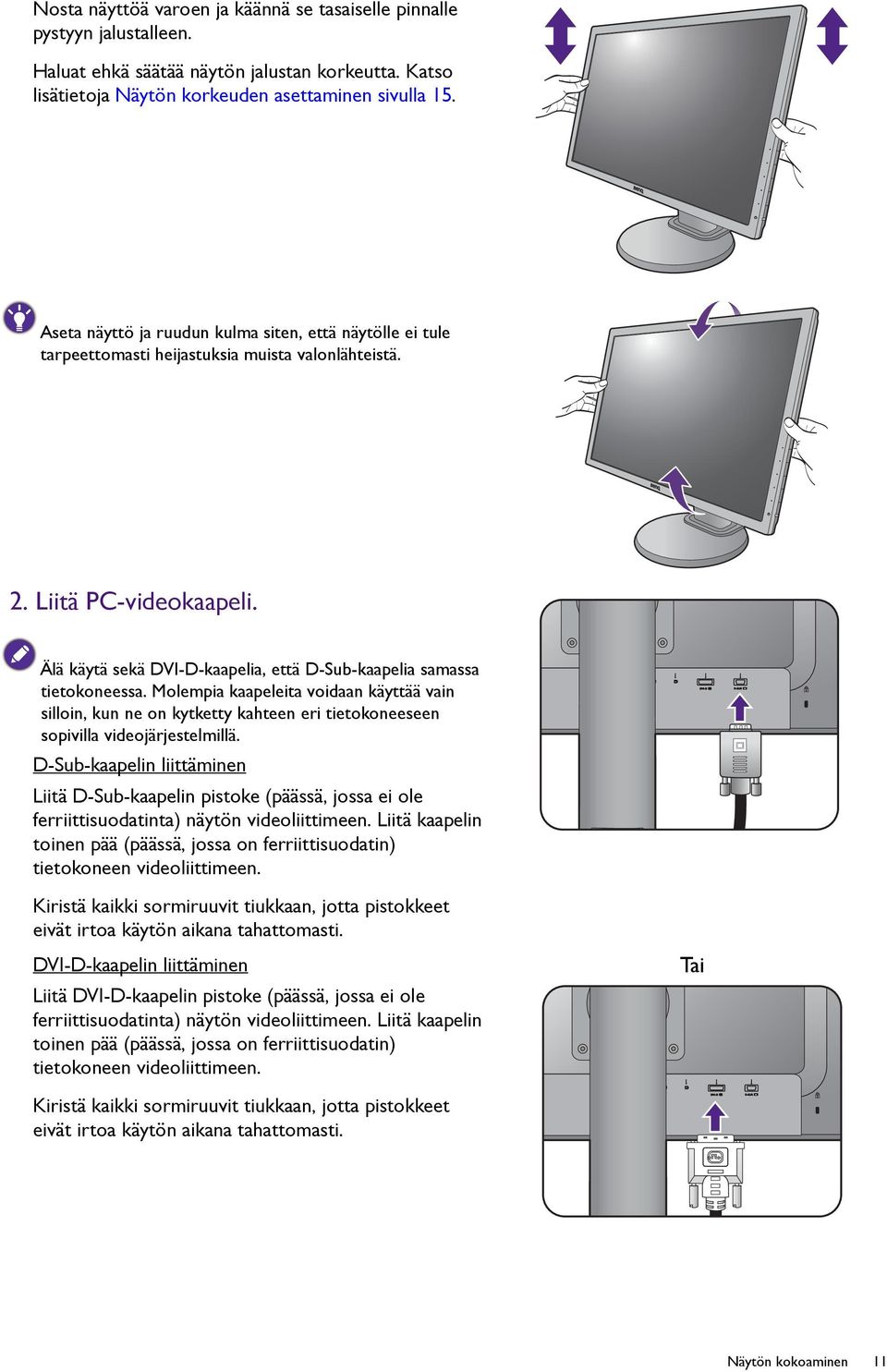 Älä käytä sekä DVI-D-kaapelia, että D-Sub-kaapelia samassa tietokoneessa. Molempia kaapeleita voidaan käyttää vain silloin, kun ne on kytketty kahteen eri tietokoneeseen sopivilla videojärjestelmillä.