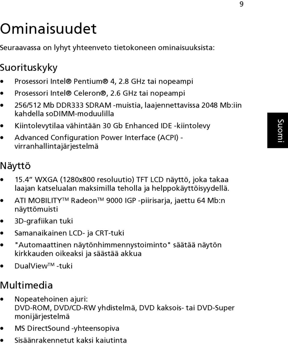 Interface (ACPI) - virranhallintajärjestelmä Näyttö 15.4 WXGA (1280x800 resoluutio) TFT LCD näyttö, joka takaa laajan katselualan maksimilla teholla ja helppokäyttöisyydellä.