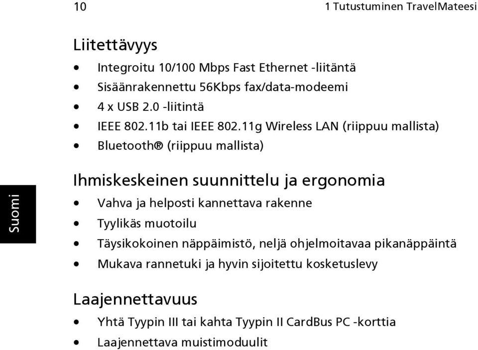 11g Wireless LAN (riippuu mallista) Bluetooth (riippuu mallista) Ihmiskeskeinen suunnittelu ja ergonomia Vahva ja helposti kannettava