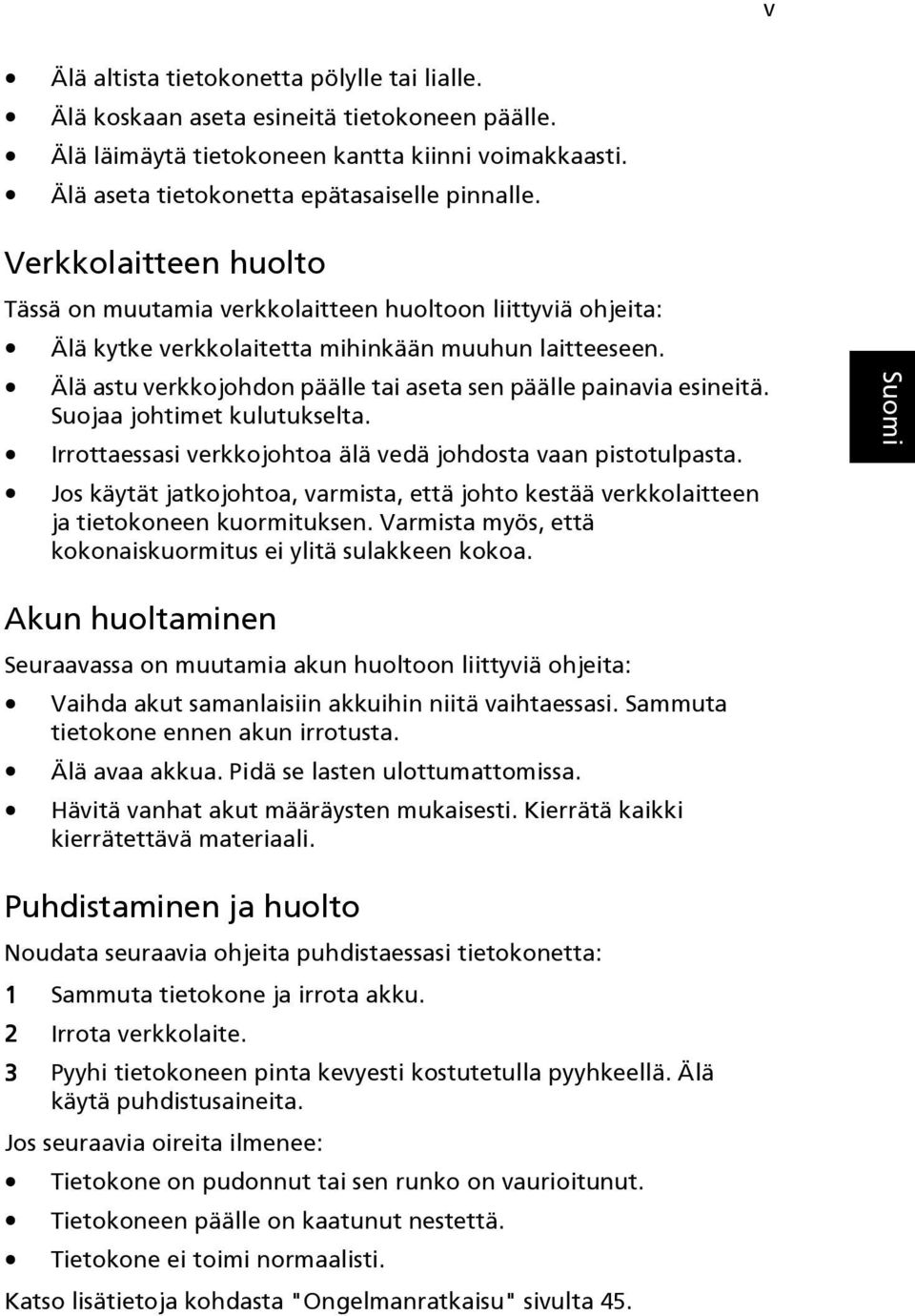 Älä astu verkkojohdon päälle tai aseta sen päälle painavia esineitä. Suojaa johtimet kulutukselta. Irrottaessasi verkkojohtoa älä vedä johdosta vaan pistotulpasta.