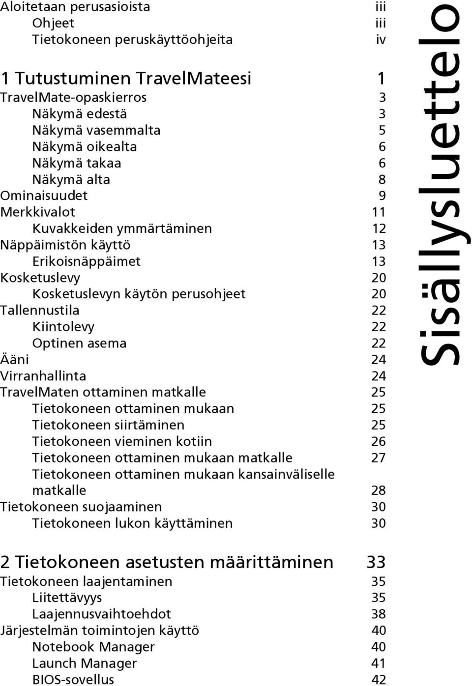 22 Ääni 24 Virranhallinta 24 TravelMaten ottaminen matkalle 25 Tietokoneen ottaminen mukaan 25 Tietokoneen siirtäminen 25 Tietokoneen vieminen kotiin 26 Tietokoneen ottaminen mukaan matkalle 27