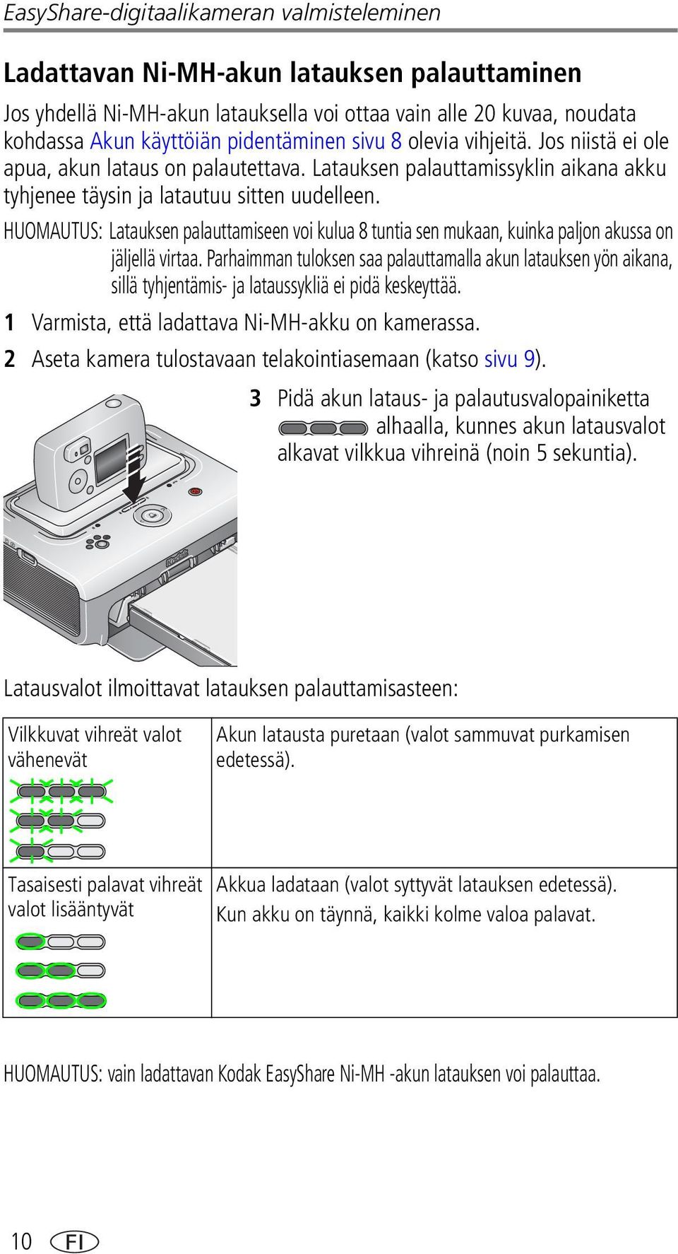 HUOMAUTUS: Latauksen palauttamiseen voi kulua 8 tuntia sen mukaan, kuinka paljon akussa on jäljellä virtaa.