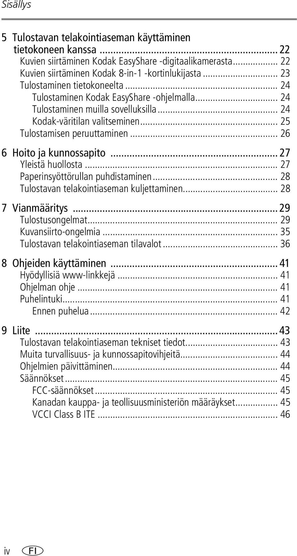 .. 26 6 Hoito ja kunnossapito... 27 Yleistä huollosta... 27 Paperinsyöttörullan puhdistaminen... 28 Tulostavan telakointiaseman kuljettaminen... 28 7 Vianmääritys... 29 Tulostusongelmat.