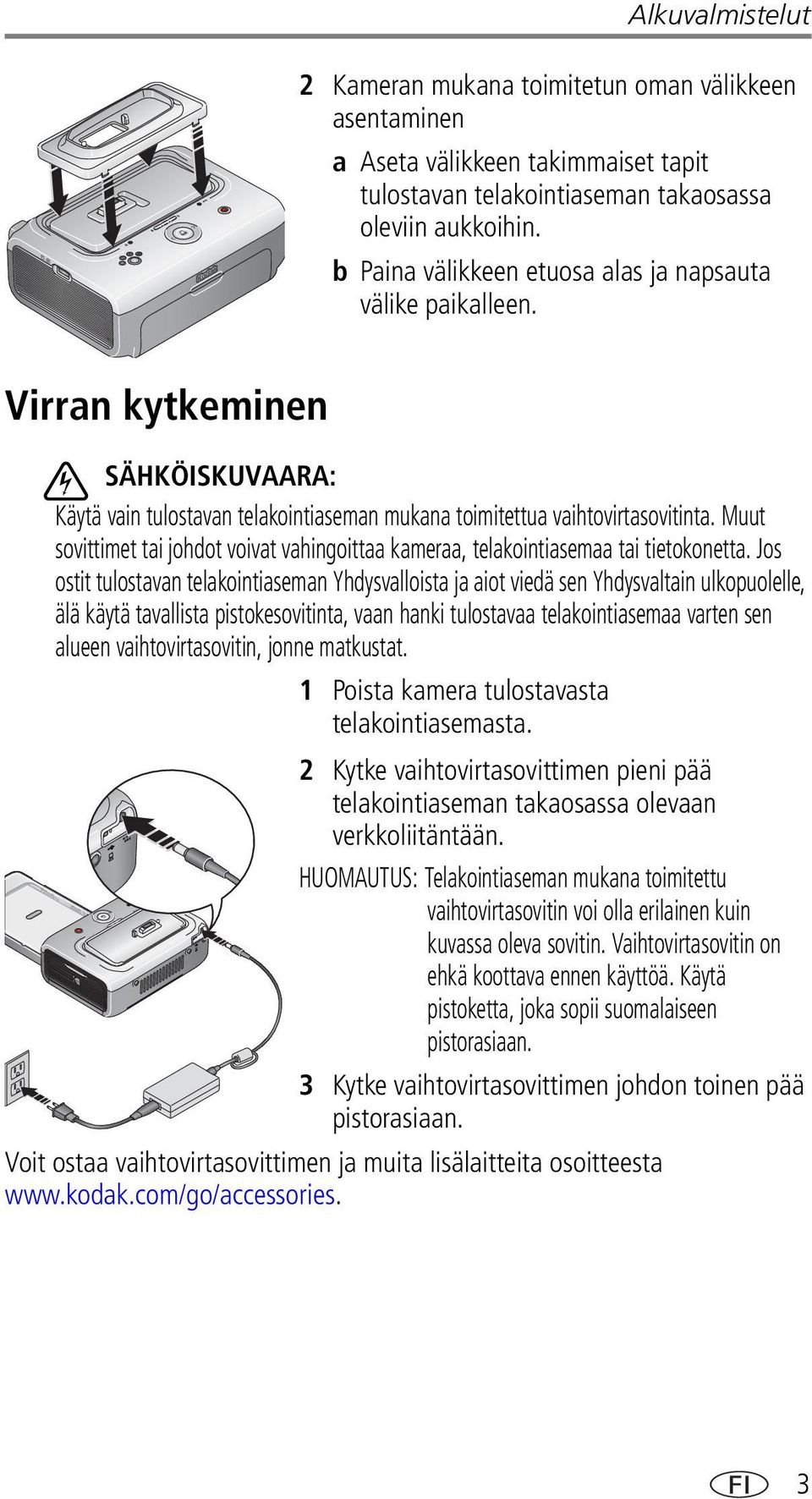 Muut sovittimet tai johdot voivat vahingoittaa kameraa, telakointiasemaa tai tietokonetta.