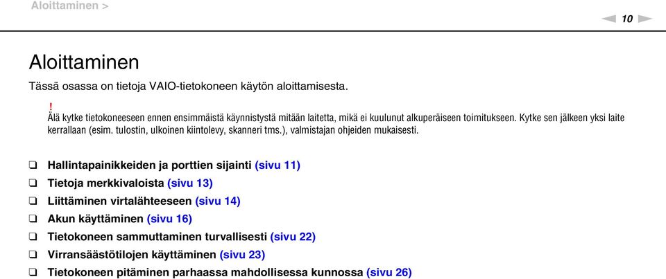 Kytke sen jälkeen yksi laite kerrallaan (esim. tulostin, ulkoinen kiintolevy, skanneri tms.), valmistajan ohjeiden mukaisesti.