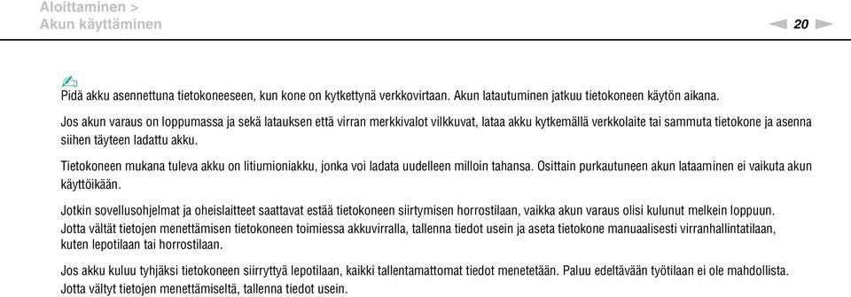 Tietokoneen mukana tuleva akku on litiumioniakku, jonka voi ladata uudelleen milloin tahansa. Osittain purkautuneen akun lataaminen ei vaikuta akun käyttöikään.