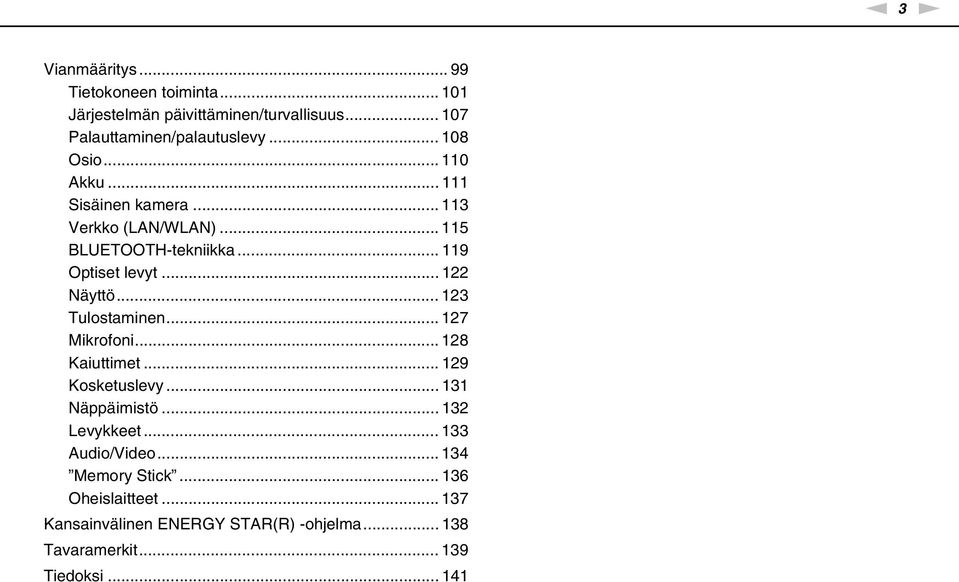 .. 123 Tulostaminen... 127 Mikrofoni... 128 Kaiuttimet... 129 Kosketuslevy... 131 äppäimistö... 132 Levykkeet... 133 Audio/Video.