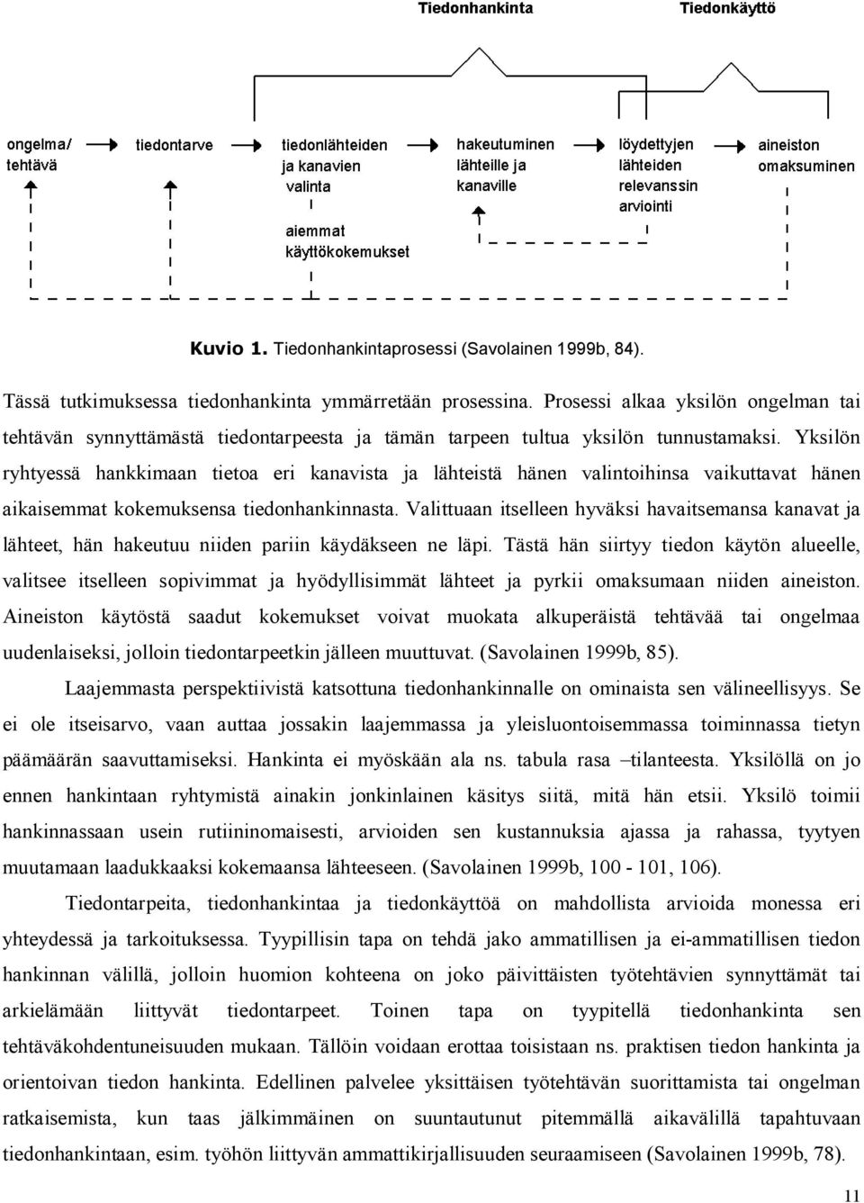 Yksilön ryhtyessä hankkimaan tietoa eri kanavista ja lähteistä hänen valintoihinsa vaikuttavat hänen aikaisemmat kokemuksensa tiedonhankinnasta.