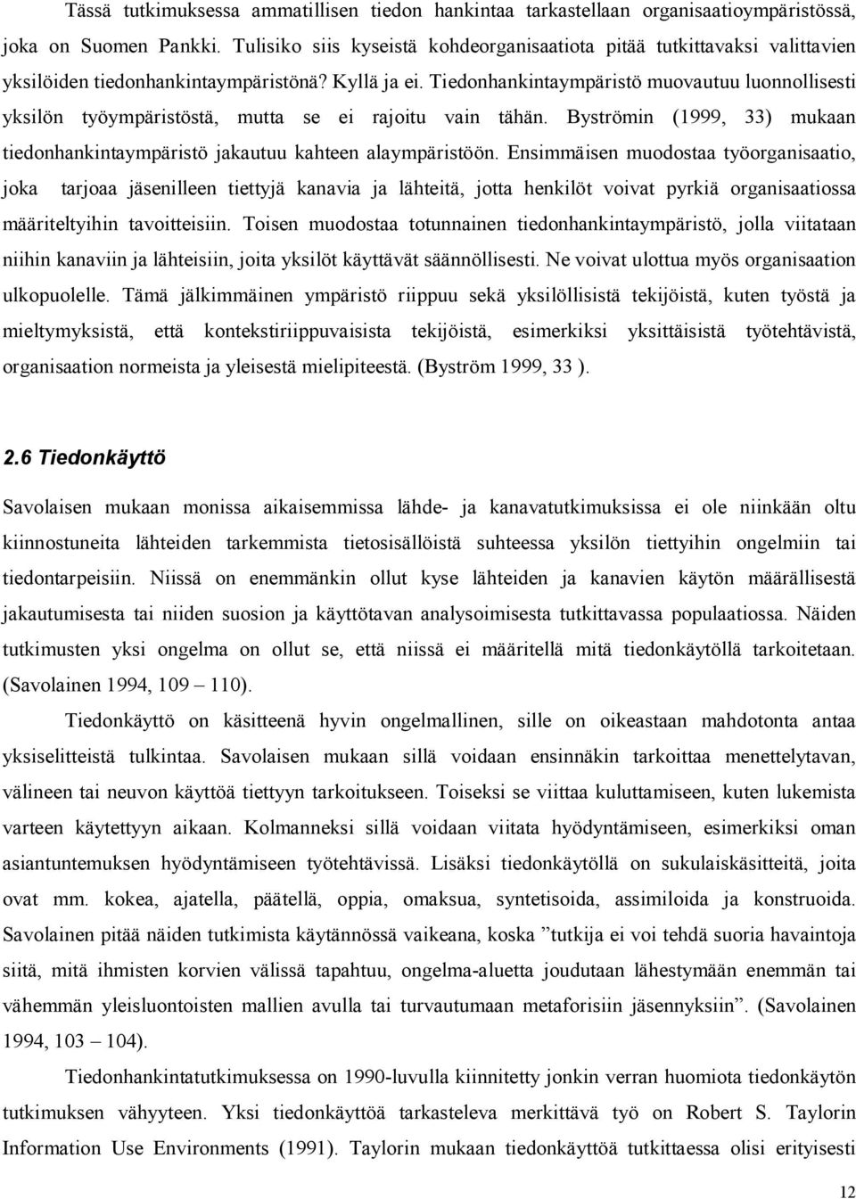 Tiedonhankintaympäristö muovautuu luonnollisesti yksilön työympäristöstä, mutta se ei rajoitu vain tähän. Byströmin (1999, 33) mukaan tiedonhankintaympäristö jakautuu kahteen alaympäristöön.