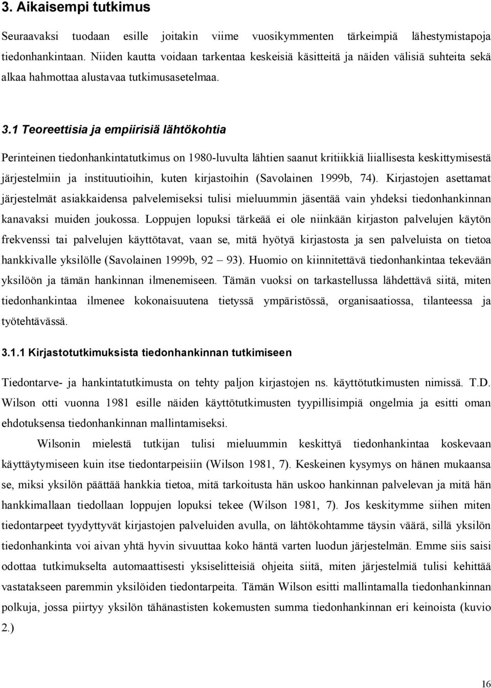 1 Teoreettisia ja empiirisiä lähtökohtia Perinteinen tiedonhankintatutkimus on 1980-luvulta lähtien saanut kritiikkiä liiallisesta keskittymisestä järjestelmiin ja instituutioihin, kuten kirjastoihin