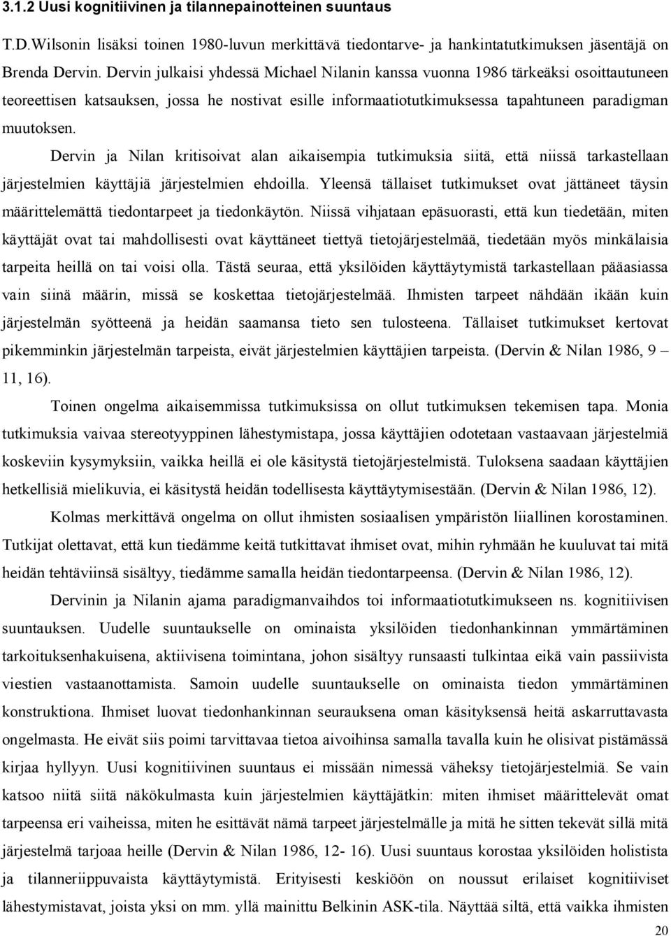 Dervin ja Nilan kritisoivat alan aikaisempia tutkimuksia siitä, että niissä tarkastellaan järjestelmien käyttäjiä järjestelmien ehdoilla.