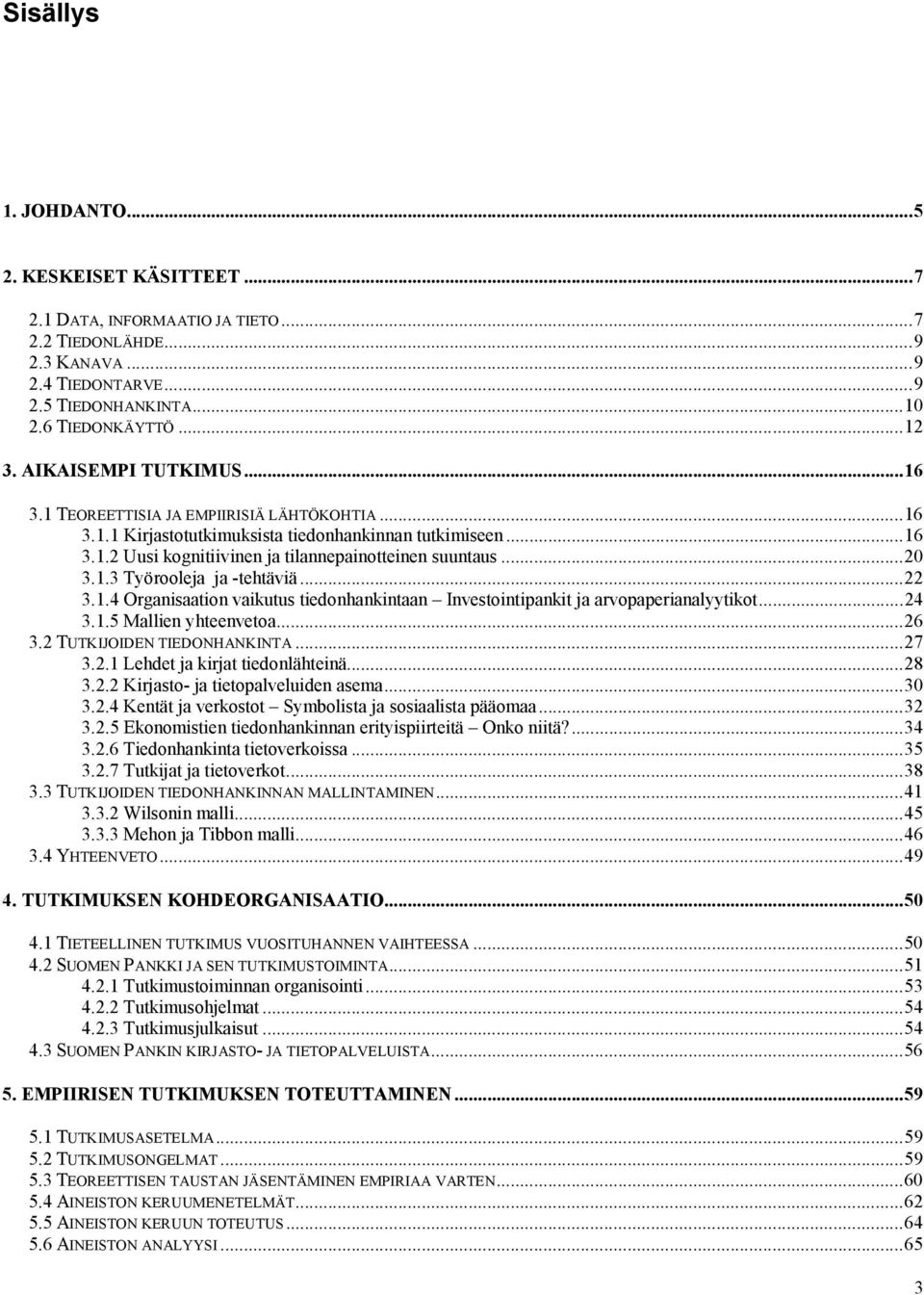 ..22 3.1.4 Organisaation vaikutus tiedonhankintaan Investointipankit ja arvopaperianalyytikot...24 3.1.5 Mallien yhteenvetoa...26 3.2 TUTKIJOIDEN TIEDONHANKINTA...27 3.2.1 Lehdet ja kirjat tiedonlähteinä.