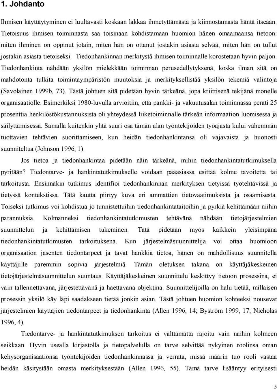 asiasta tietoiseksi. Tiedonhankinnan merkitystä ihmisen toiminnalle korostetaan hyvin paljon.