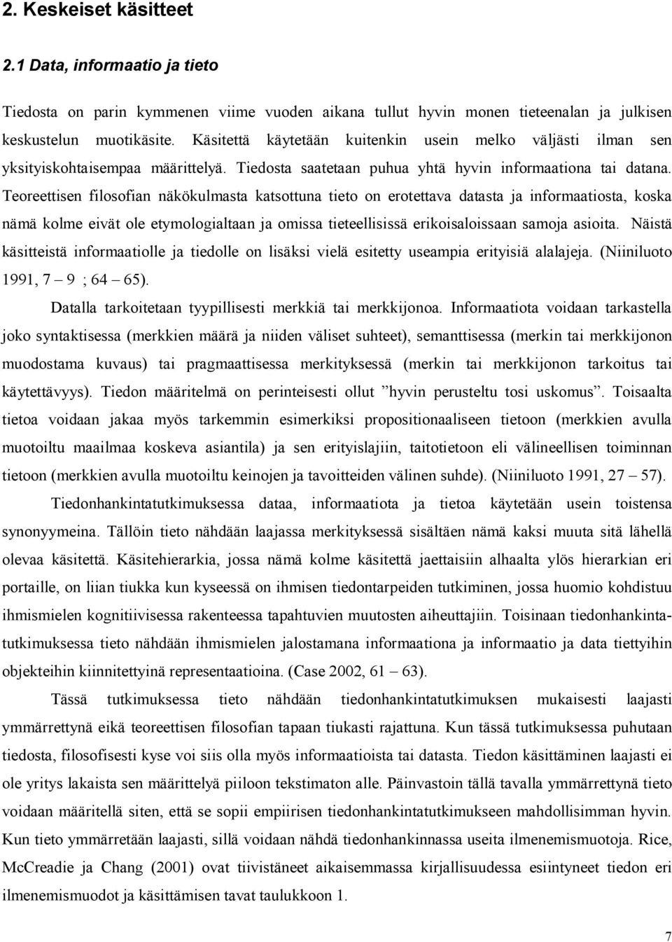 Teoreettisen filosofian näkökulmasta katsottuna tieto on erotettava datasta ja informaatiosta, koska nämä kolme eivät ole etymologialtaan ja omissa tieteellisissä erikoisaloissaan samoja asioita.