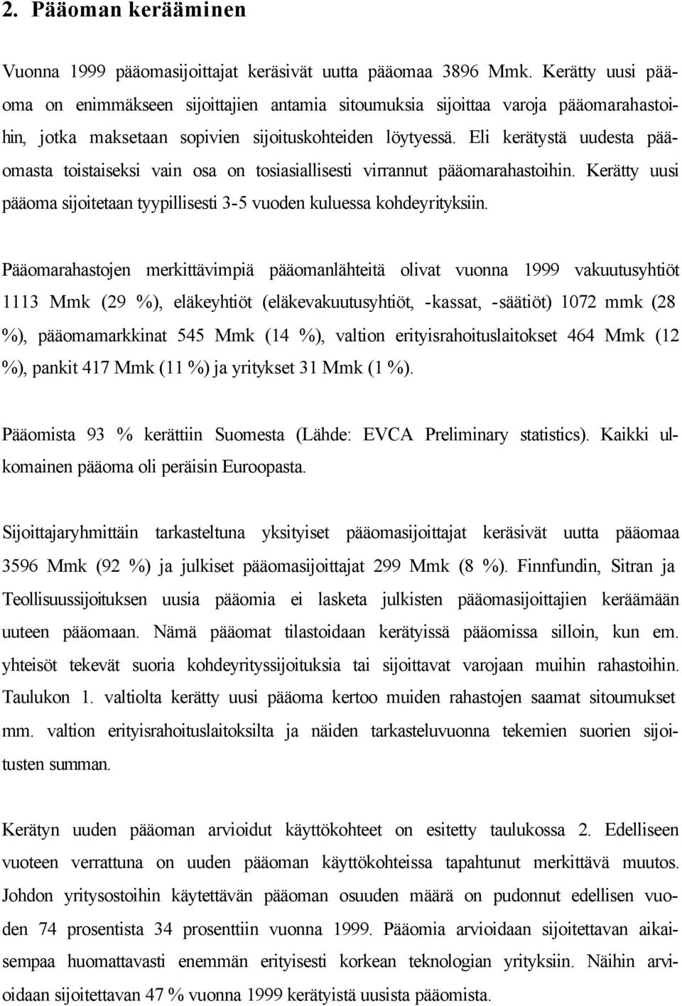 Eli kerätystä uudesta pääomasta toistaiseksi vain osa on tosiasiallisesti virrannut pääomarahastoihin. Kerätty uusi pääoma sijoitetaan tyypillisesti 3-5 vuoden kuluessa kohdeyrityksiin.