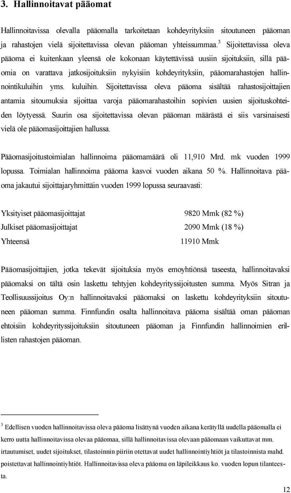 hallinnointikuluihin yms. kuluihin. Sijoitettavissa oleva pääoma sisältää rahastosijoittajien antamia sitoumuksia sijoittaa varoja pääomarahastoihin sopivien uusien sijoituskohteiden löytyessä.