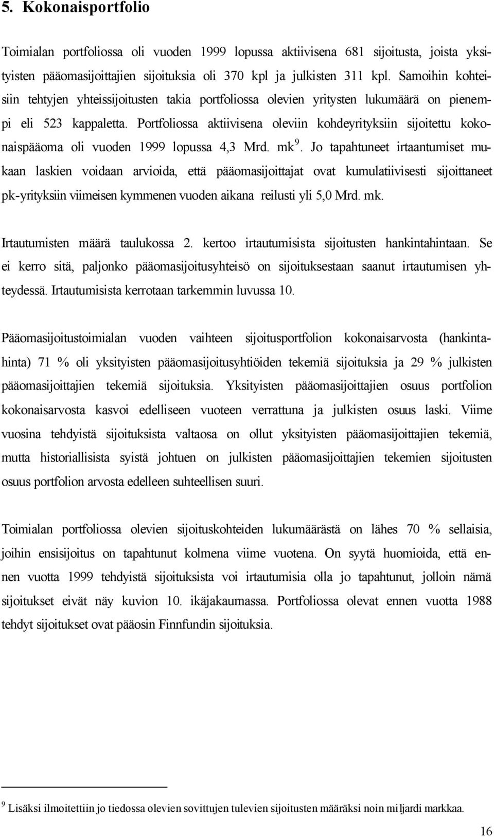 Portfoliossa aktiivisena oleviin kohdeyrityksiin sijoitettu kokonaispääoma oli vuoden 1999 lopussa 4,3 Mrd. mk 9.