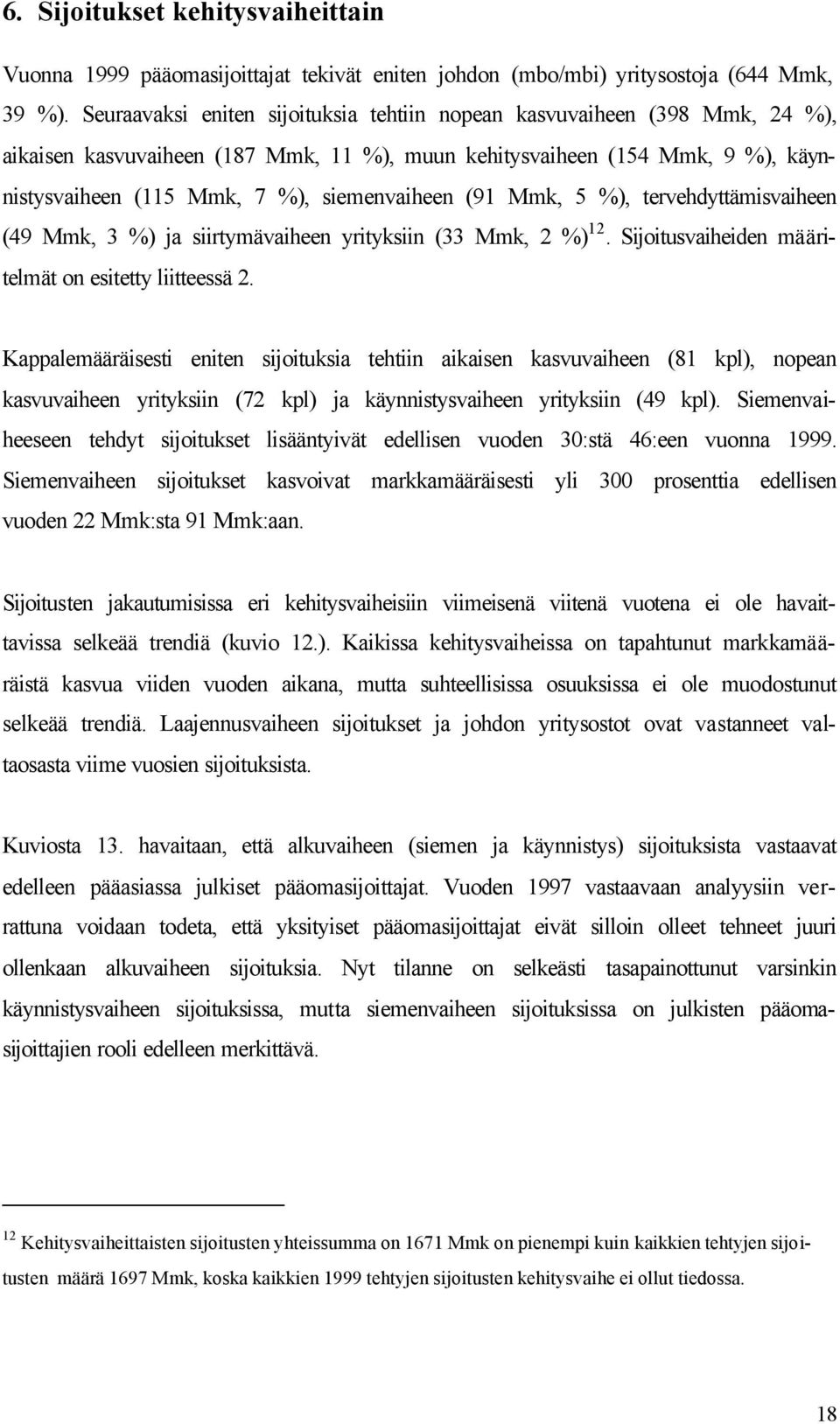 (91 Mmk, 5 %), tervehdyttämisvaiheen (49 Mmk, 3 %) ja siirtymävaiheen yrityksiin (33 Mmk, 2 %) 12. Sijoitusvaiheiden määritelmät on esitetty liitteessä 2.