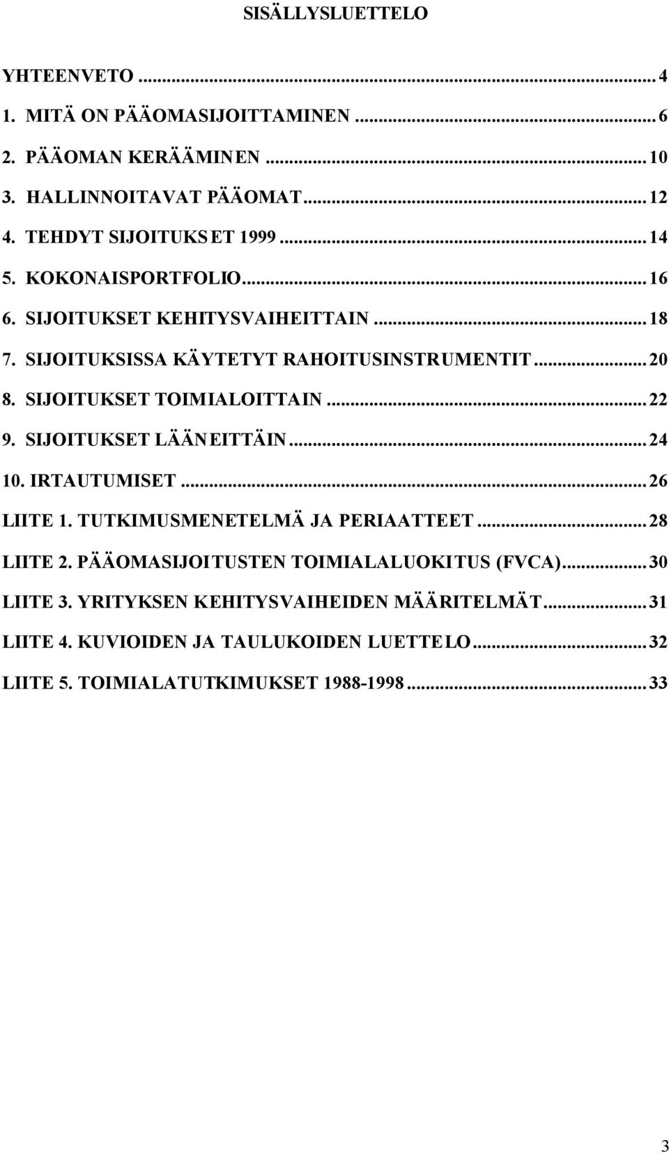 ..22 9. SIJOITUKSET LÄÄNEITTÄIN...24 10. IRTAUTUMISET...26 LIITE 1. TUTKIMUSMENETELMÄ JA PERIAATTEET...28 LIITE 2.