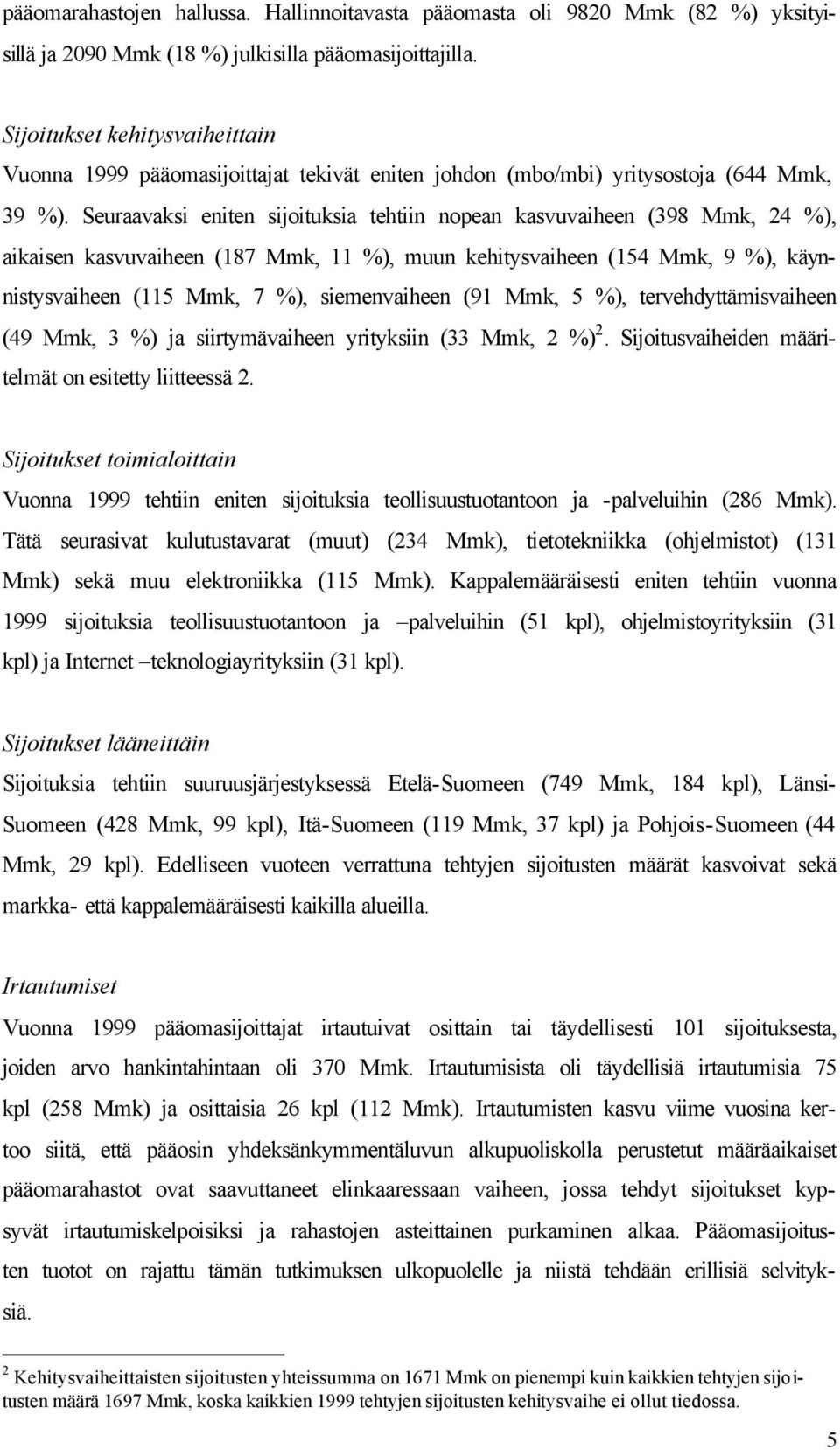 Seuraavaksi eniten sijoituksia tehtiin nopean kasvuvaiheen (398 Mmk, 24 %), aikaisen kasvuvaiheen (187 Mmk, 11 %), muun kehitysvaiheen (154 Mmk, 9 %), käynnistysvaiheen (115 Mmk, 7 %), siemenvaiheen