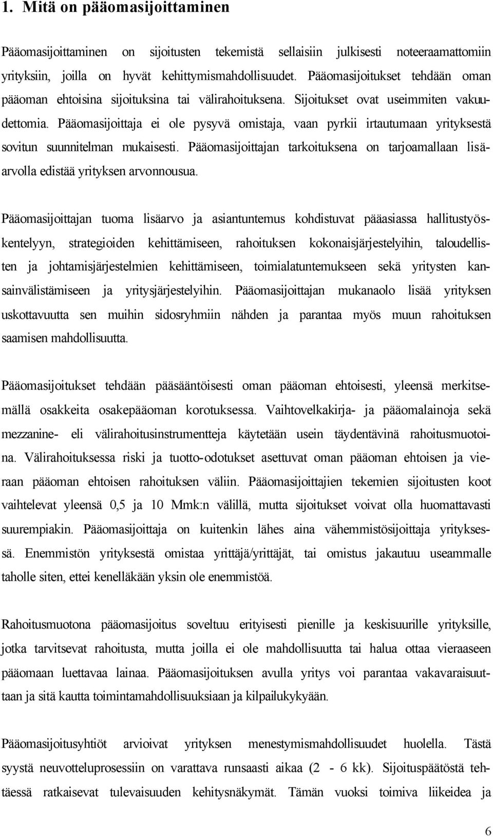 Pääomasijoittaja ei ole pysyvä omistaja, vaan pyrkii irtautumaan yrityksestä sovitun suunnitelman mukaisesti.