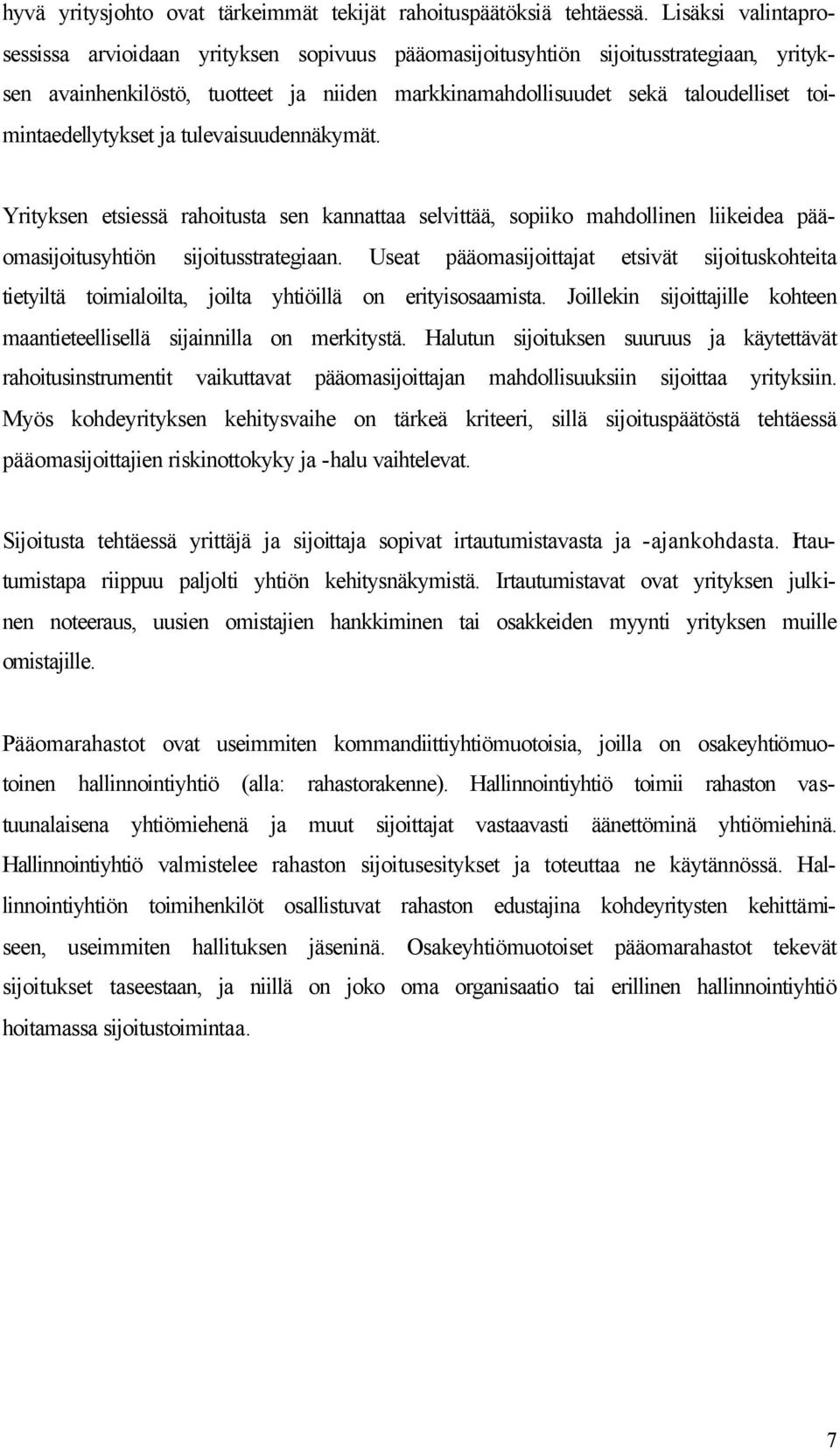 toimintaedellytykset ja tulevaisuudennäkymät. Yrityksen etsiessä rahoitusta sen kannattaa selvittää, sopiiko mahdollinen liikeidea pääomasijoitusyhtiön sijoitusstrategiaan.