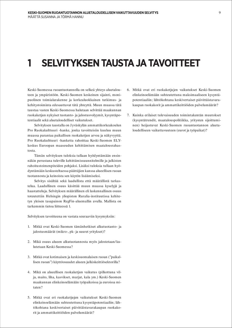 Muun muassa tätä taustaa vasten Keski-Suomessa halutaan selvittää maakunnan ruokaketjun nykyiset tuotanto- ja jalostusvolyymit, kysyntäpotentiaalit sekä aluetaloudelliset vaikutukset.