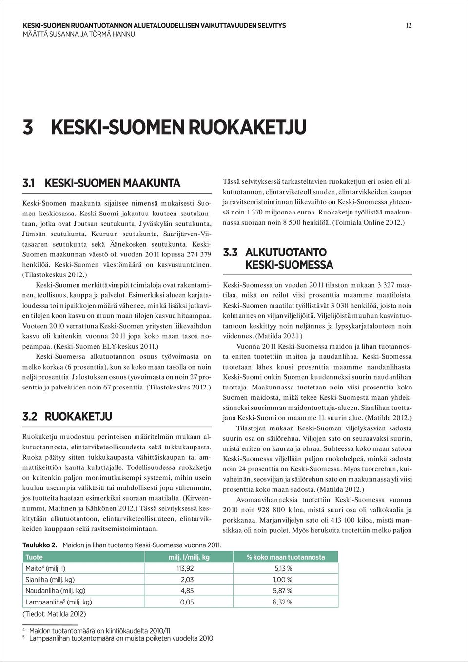 Keski- Suomen maakunnan väestö oli vuoden 2011 lopussa 274 379 henkilöä. Keski-Suomen väestömäärä on kasvusuuntainen. (Tilastokeskus 2012.