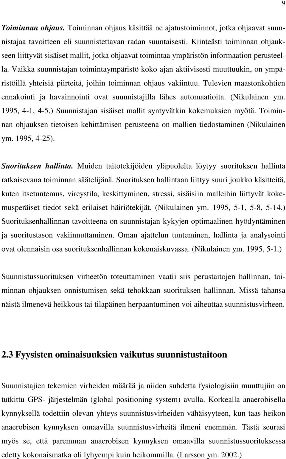 Vaikka suunnistajan toimintaympäristö koko ajan aktiivisesti muuttuukin, on ympäristöillä yhteisiä piirteitä, joihin toiminnan ohjaus vakiintuu.