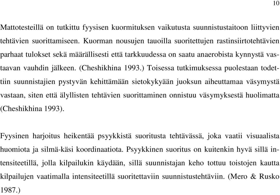 ) Toisessa tutkimuksessa puolestaan todettiin suunnistajien pystyvän kehittämään sietokykyään juoksun aiheuttamaa väsymystä vastaan, siten että älyllisten tehtävien suorittaminen onnistuu