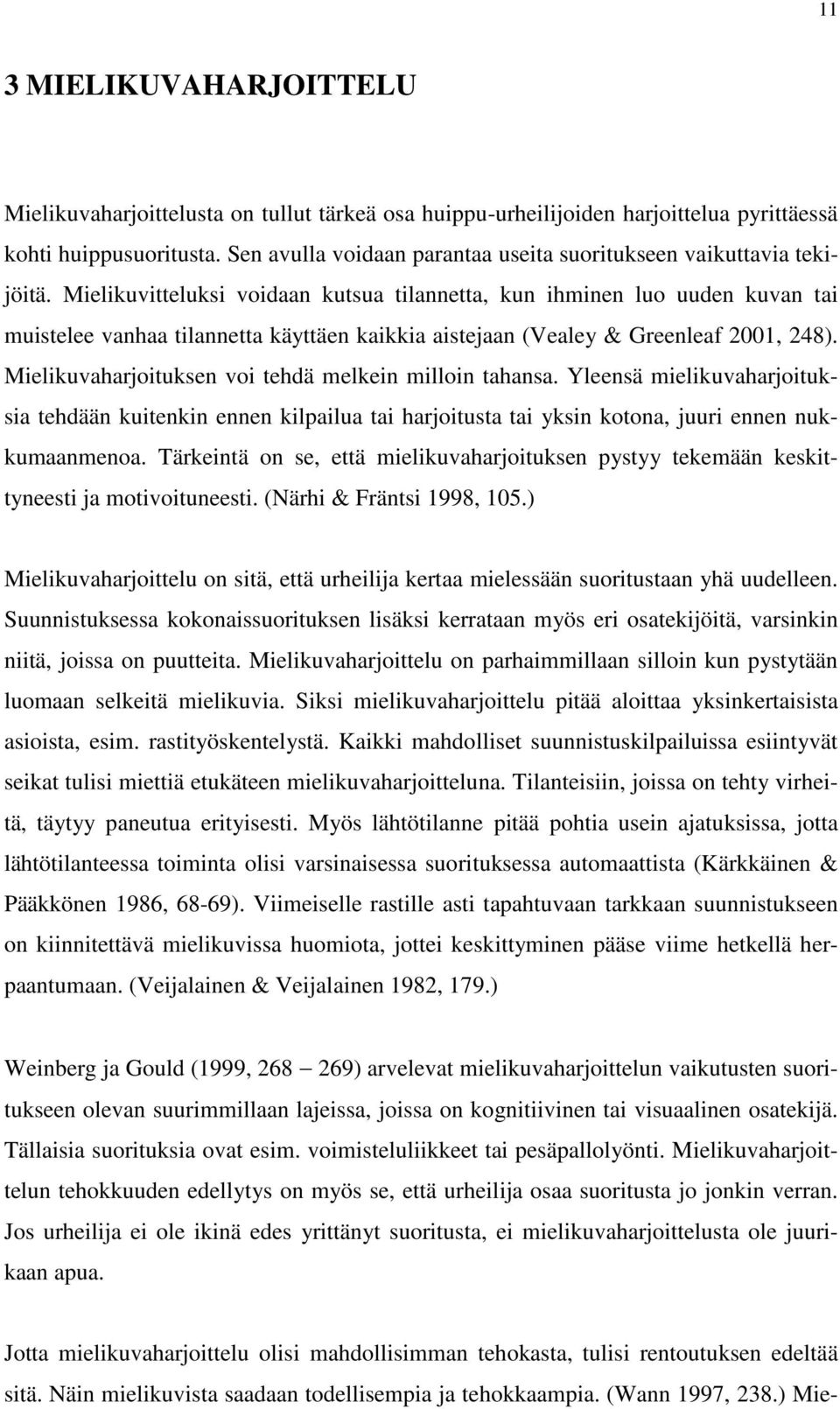 Mielikuvitteluksi voidaan kutsua tilannetta, kun ihminen luo uuden kuvan tai muistelee vanhaa tilannetta käyttäen kaikkia aistejaan (Vealey & Greenleaf 2001, 248).