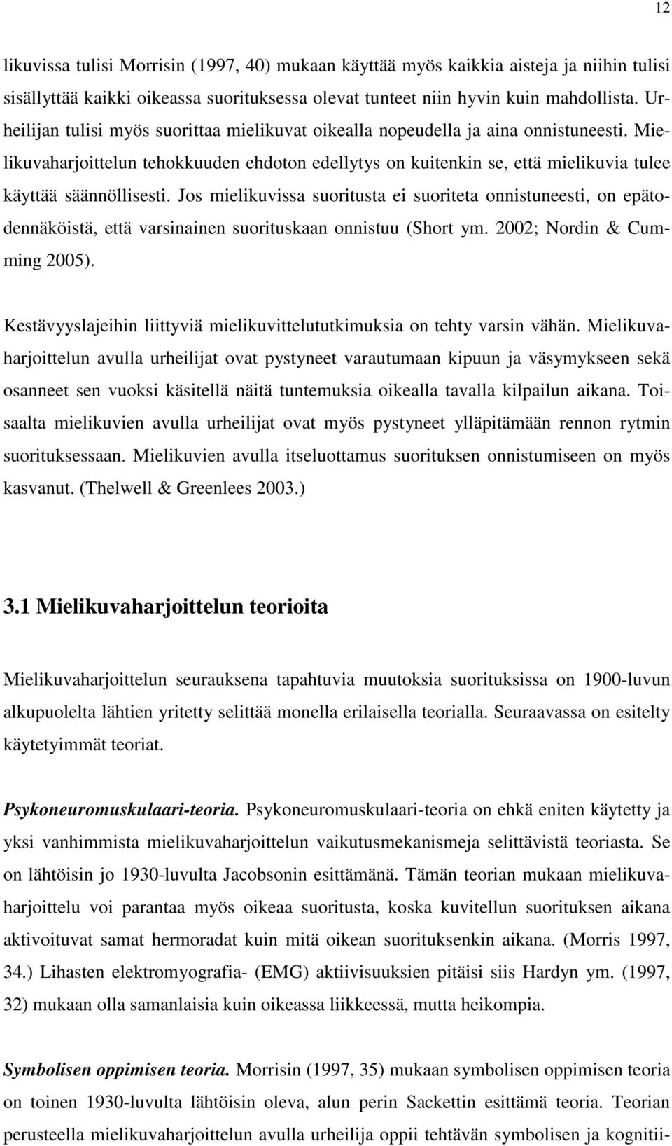 Mielikuvaharjoittelun tehokkuuden ehdoton edellytys on kuitenkin se, että mielikuvia tulee käyttää säännöllisesti.