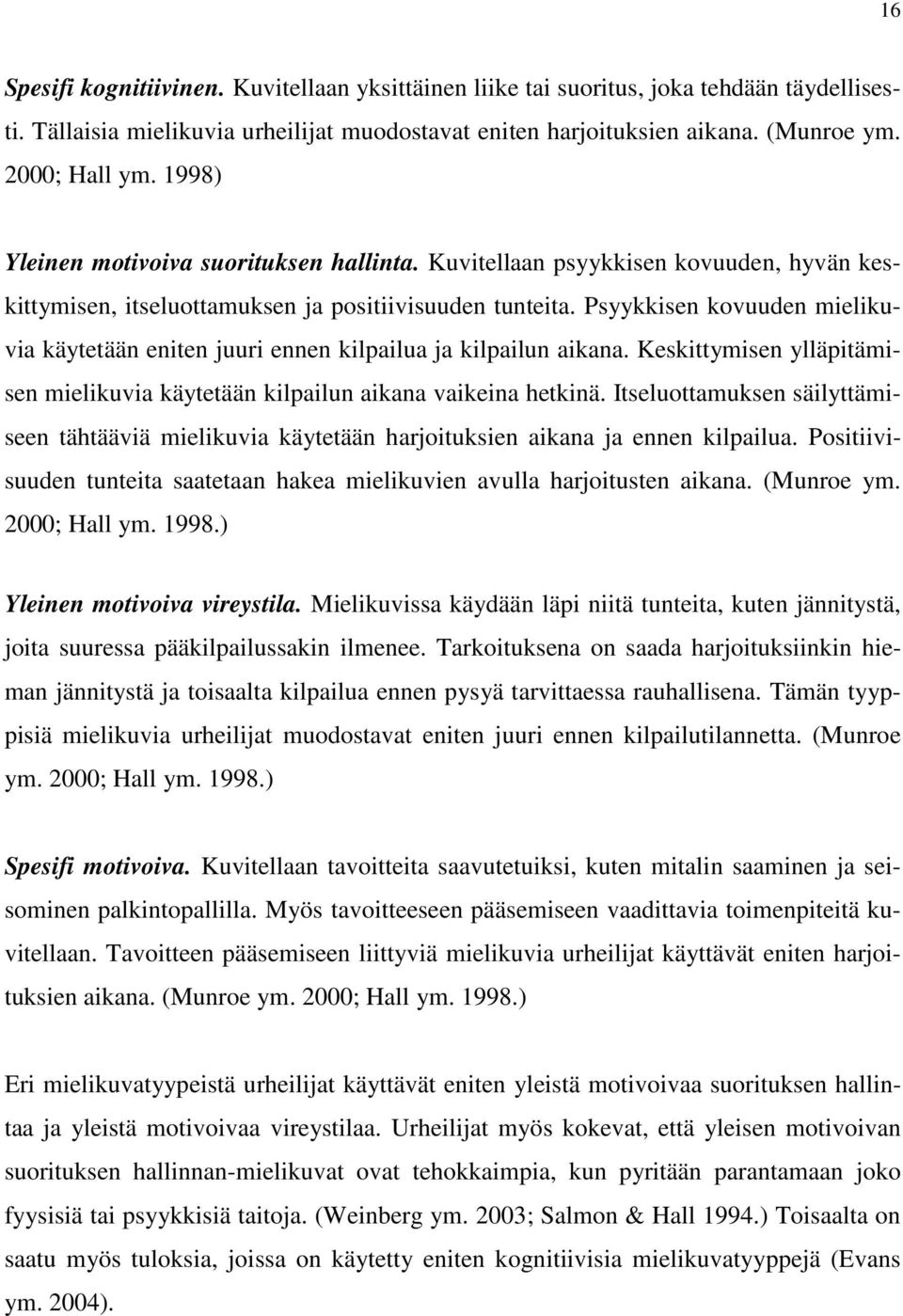 Psyykkisen kovuuden mielikuvia käytetään eniten juuri ennen kilpailua ja kilpailun aikana. Keskittymisen ylläpitämisen mielikuvia käytetään kilpailun aikana vaikeina hetkinä.