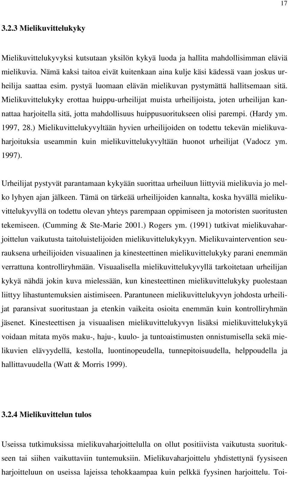 Mielikuvittelukyky erottaa huippu-urheilijat muista urheilijoista, joten urheilijan kannattaa harjoitella sitä, jotta mahdollisuus huippusuoritukseen olisi parempi. (Hardy ym. 1997, 28.