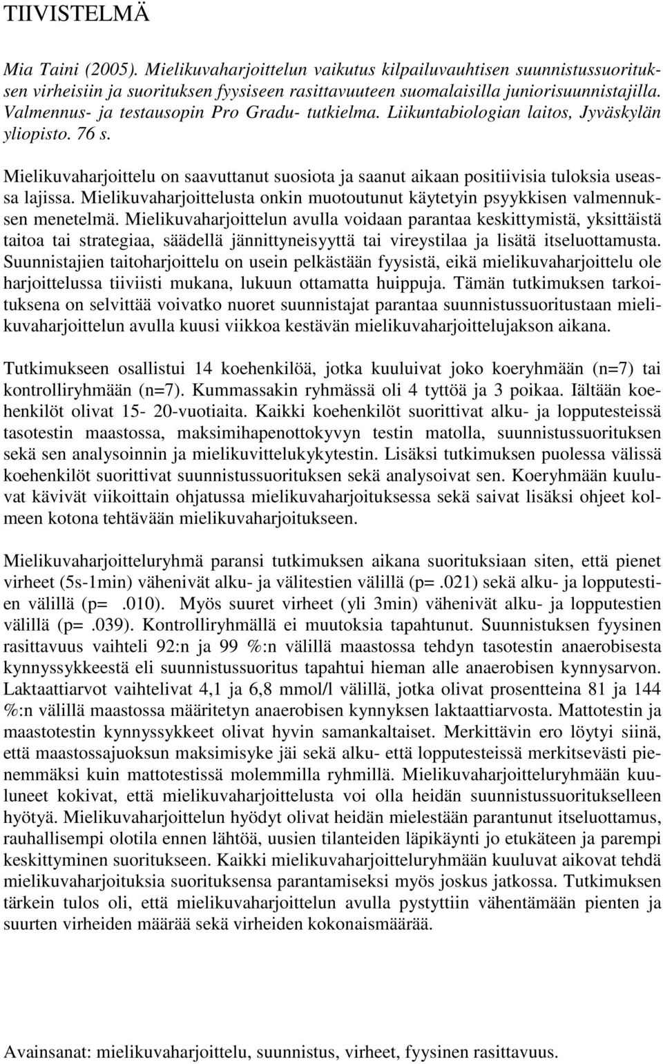 Mielikuvaharjoittelu on saavuttanut suosiota ja saanut aikaan positiivisia tuloksia useassa lajissa. Mielikuvaharjoittelusta onkin muotoutunut käytetyin psyykkisen valmennuksen menetelmä.