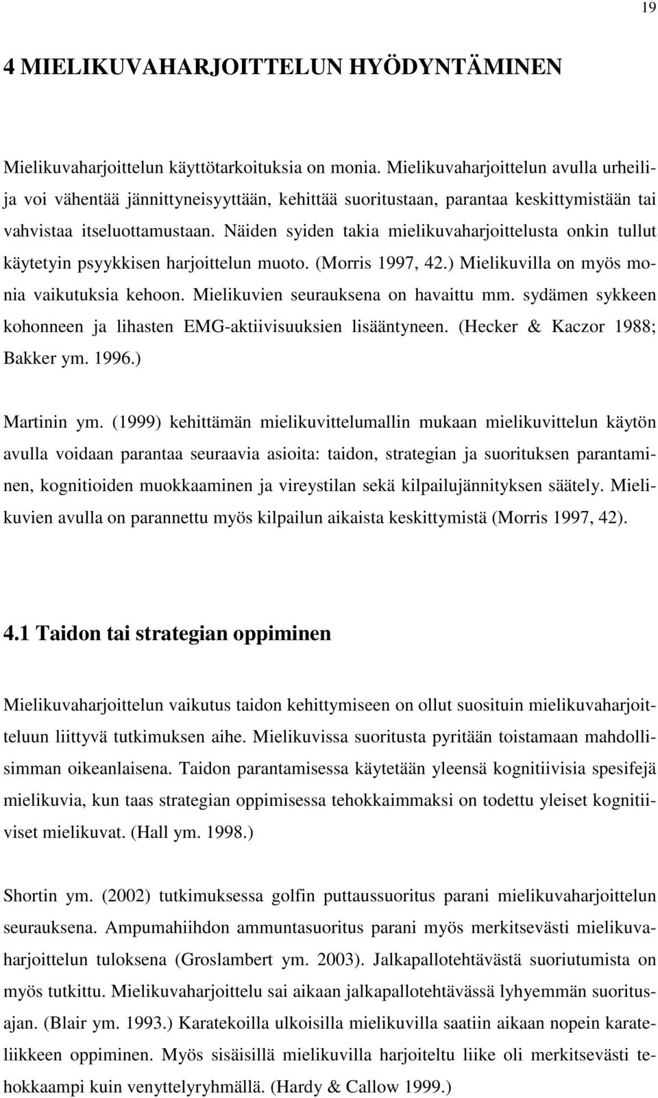 Näiden syiden takia mielikuvaharjoittelusta onkin tullut käytetyin psyykkisen harjoittelun muoto. (Morris 1997, 42.) Mielikuvilla on myös monia vaikutuksia kehoon.