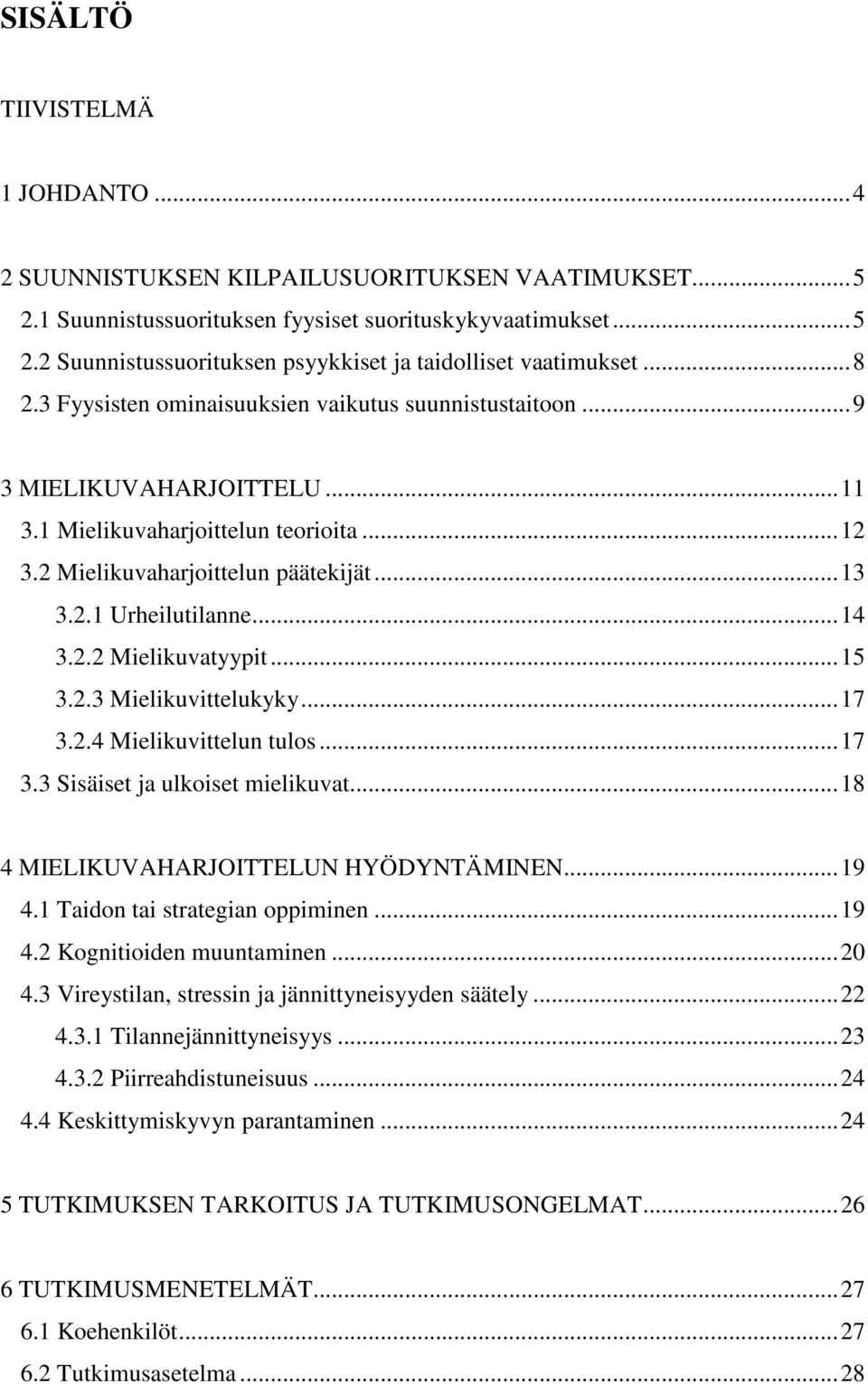 ..14 3.2.2 Mielikuvatyypit...15 3.2.3 Mielikuvittelukyky...17 3.2.4 Mielikuvittelun tulos...17 3.3 Sisäiset ja ulkoiset mielikuvat...18 4 MIELIKUVAHARJOITTELUN HYÖDYNTÄMINEN...19 4.